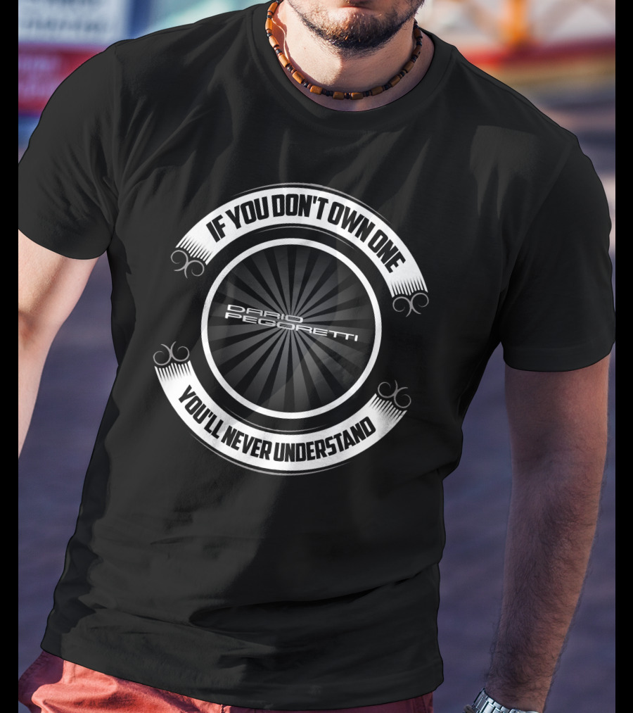 If You Don't Own One Dario Pegoretti You'll Never Understand T-Shirt
