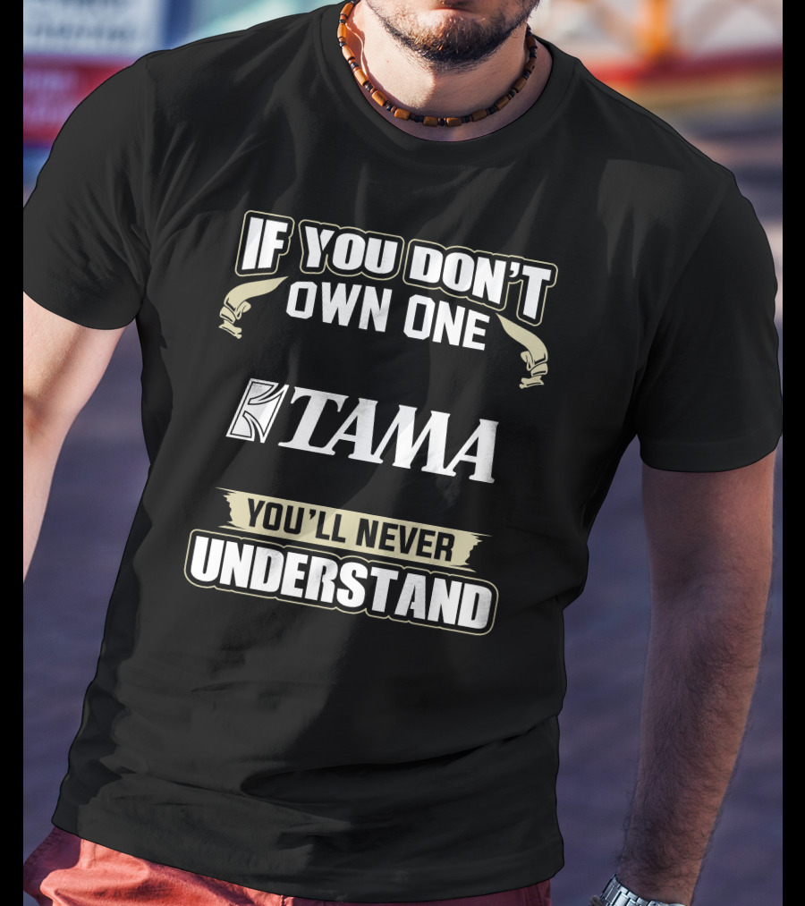 If You Don't Own One Tama You'll Never Understand T-Shirt