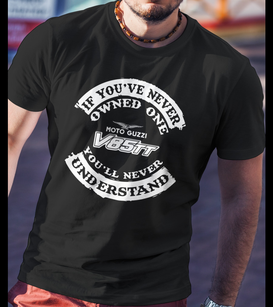 If You've Never Owned One You'll Never Understand Moto Guzzi V85TT T-Shirt