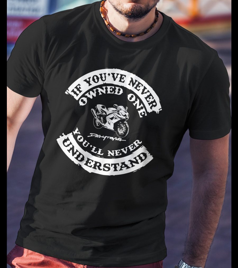 If You've Never Owned One You'll Never Understand Daytona 650 T-Shirt
