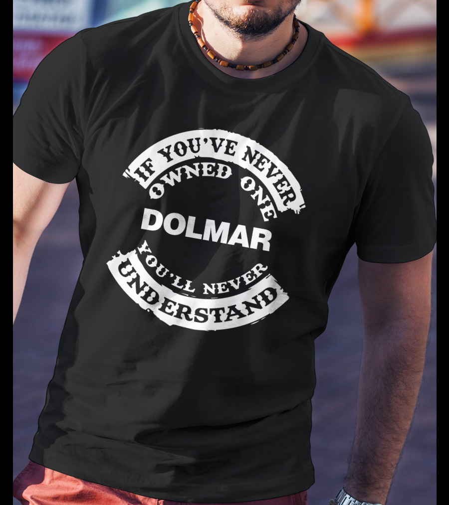 If You've Never Owned One Dolmar You'll Never Understand T-Shirt