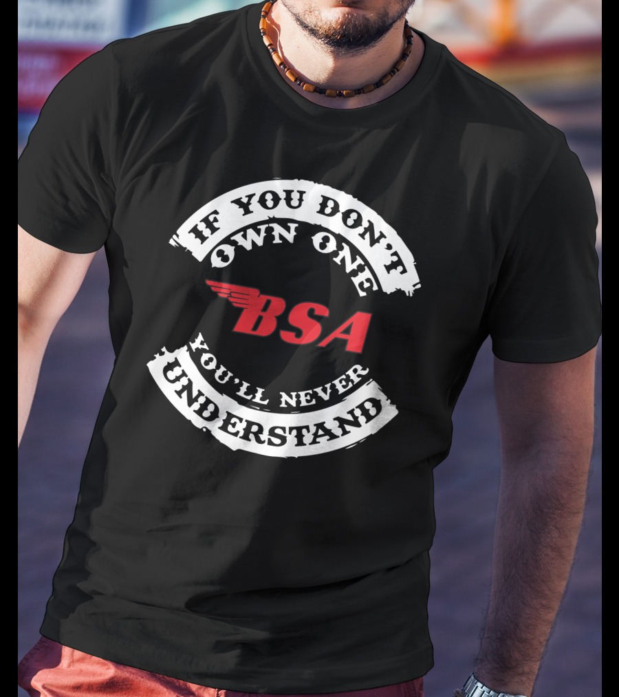 If You Don't Own One You'll Never Understand BSA T-Shirt