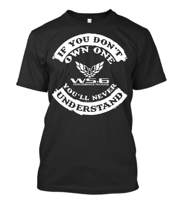 If You Don't Own One WS6 Performance Package You'll Never Understand T-Shirt