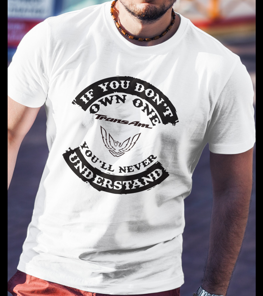 Trans Am If You Don't Own One You'll Never Understand T-Shirt