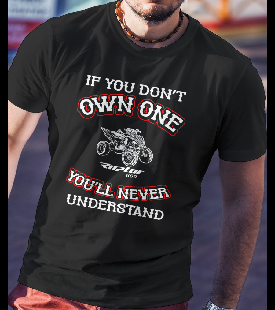 Yamaha Raptor 660 If You Don't Own One You'll Never Understand T-Shirt