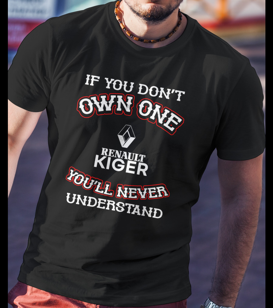 Renault Kiger If You Don’t Own One You’ll Never Understand T-Shirt