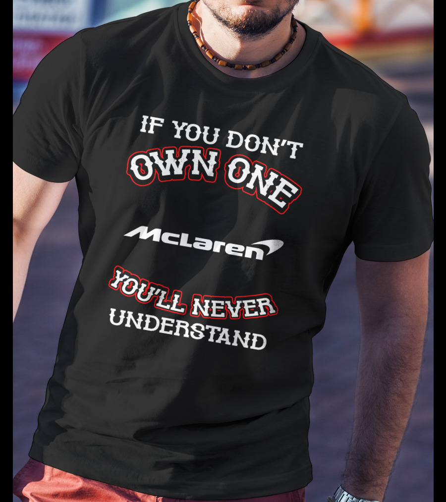 If You Don't Own One McLaren You'll Never Understand T-Shirt