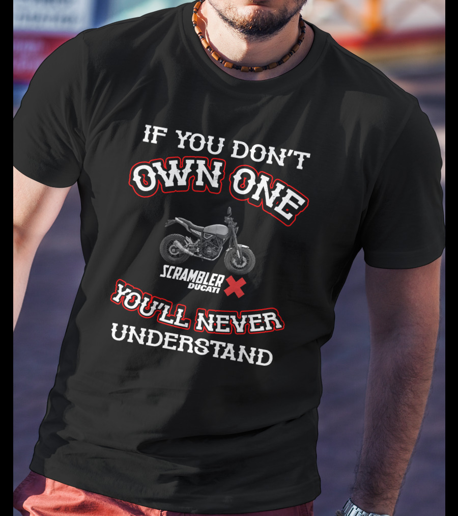 If You Don't Own One Ducati Scrambler You'll Never Understand T-Shirt
