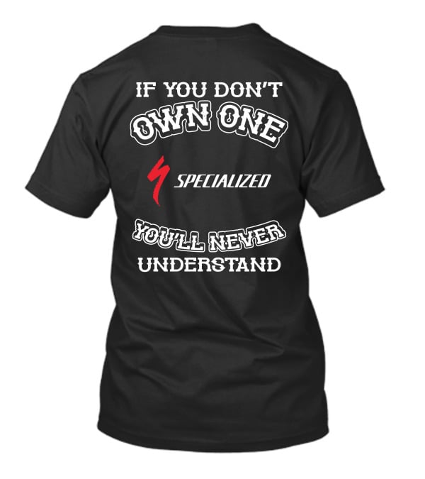 If You Don't Own One Specialized You'll Never Understand T-Shirt