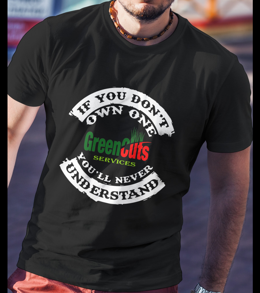 If You Don't Own One You'll Never Understand GreenCuts Services T-Shirt