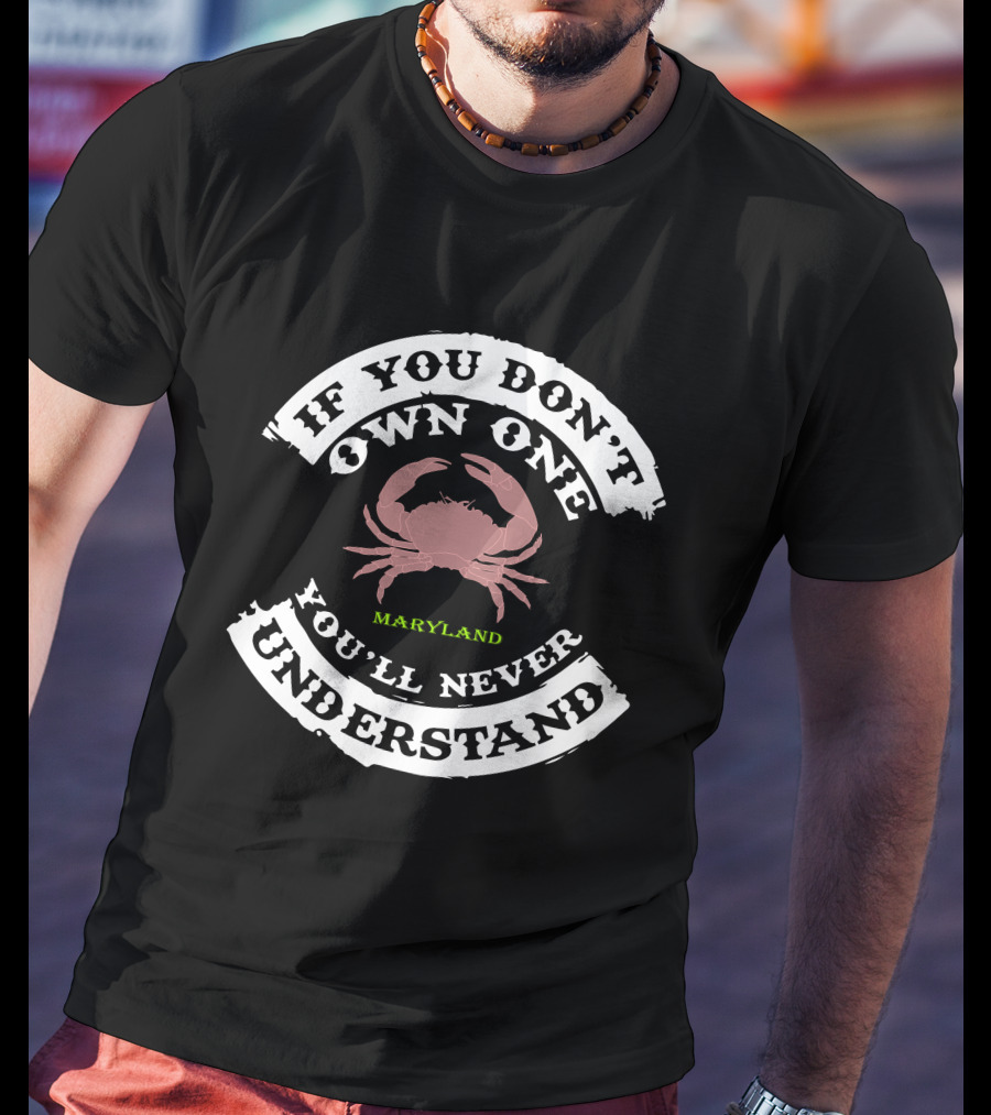 If You Don't Own One Maryland Crab You'll Never Understand T-Shirt