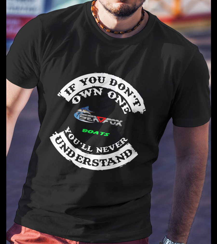 If You Don't Own One SEA FOX Boats You'll Never Understand T-Shirt