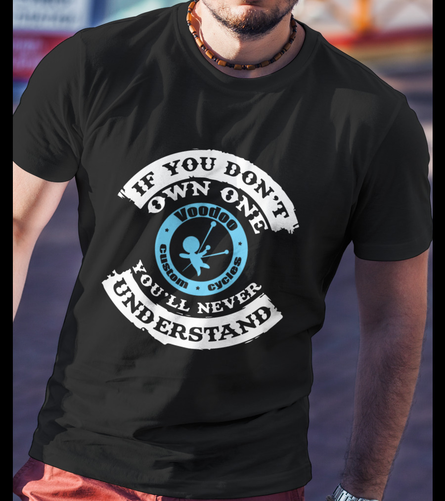 If You Don't Own One You'll Never Understand Voodoo Custom Cycles T-Shirt