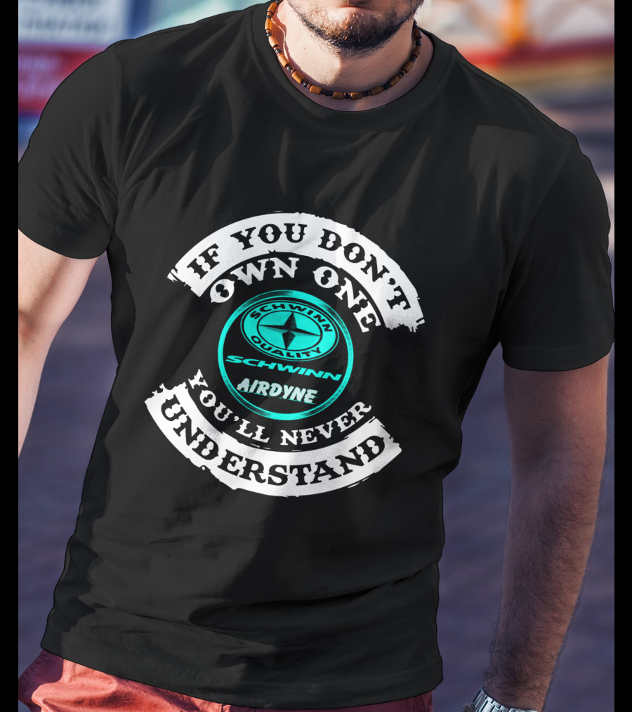 If You Don't Own One You'll Never Understand Schwinn Airdyne Schwinn Quality T-Shirt