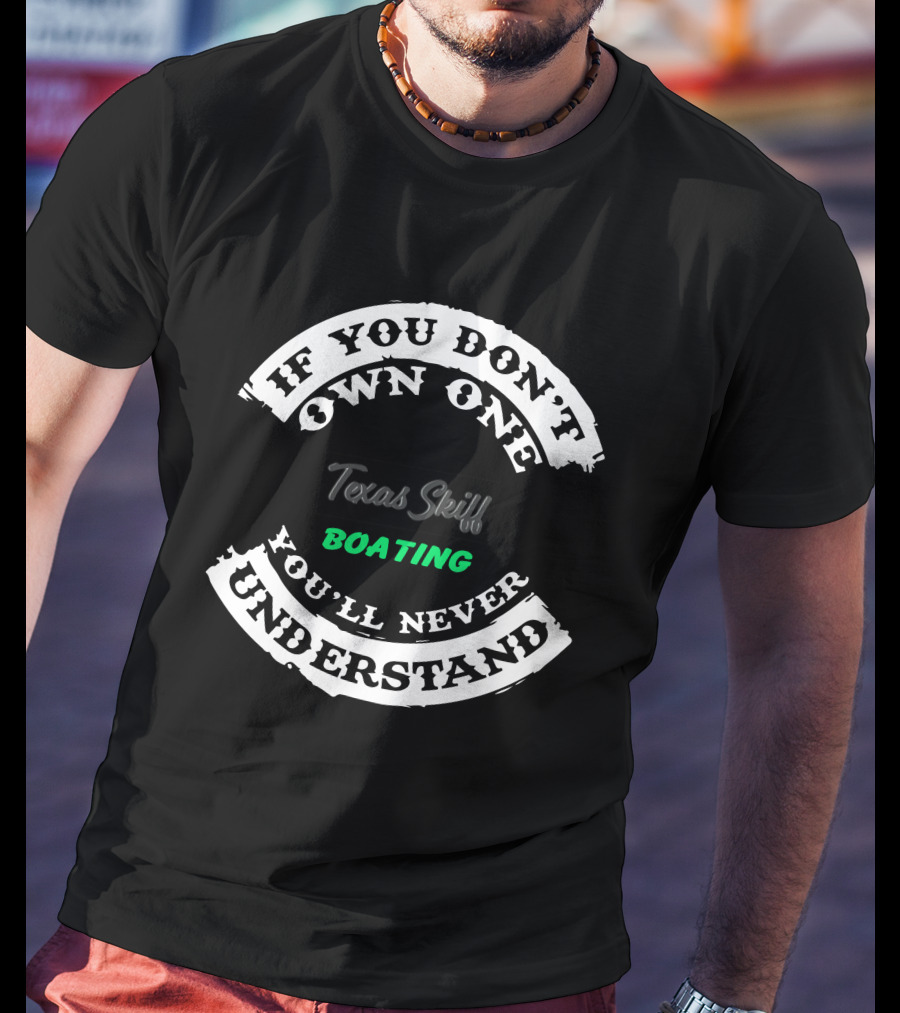 If You Don't Own One You'll Never Understand Texas Skiff Boating T-Shirt