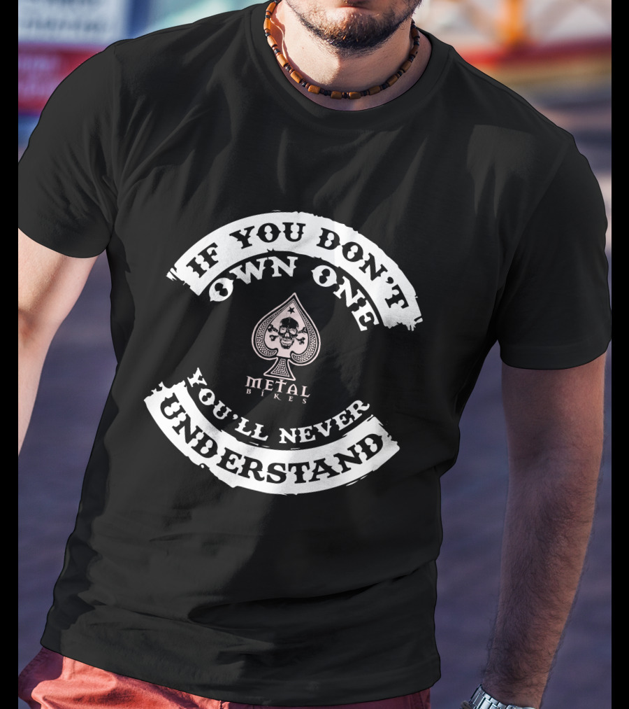If You Don't Own One You'll Never Understand Metal Bikes T-Shirt