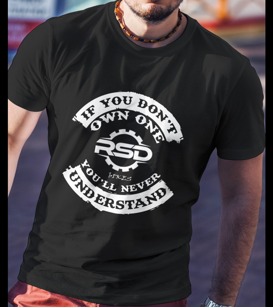 If You Don't Own One RSD Bikes You'll Never Understand T-Shirt