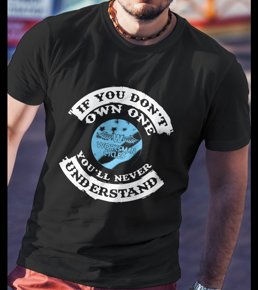 IF YOU DON'T OWN ONE YOU'LL NEVER UNDERSTAND WORKSMAN CYCLES T-Shirt