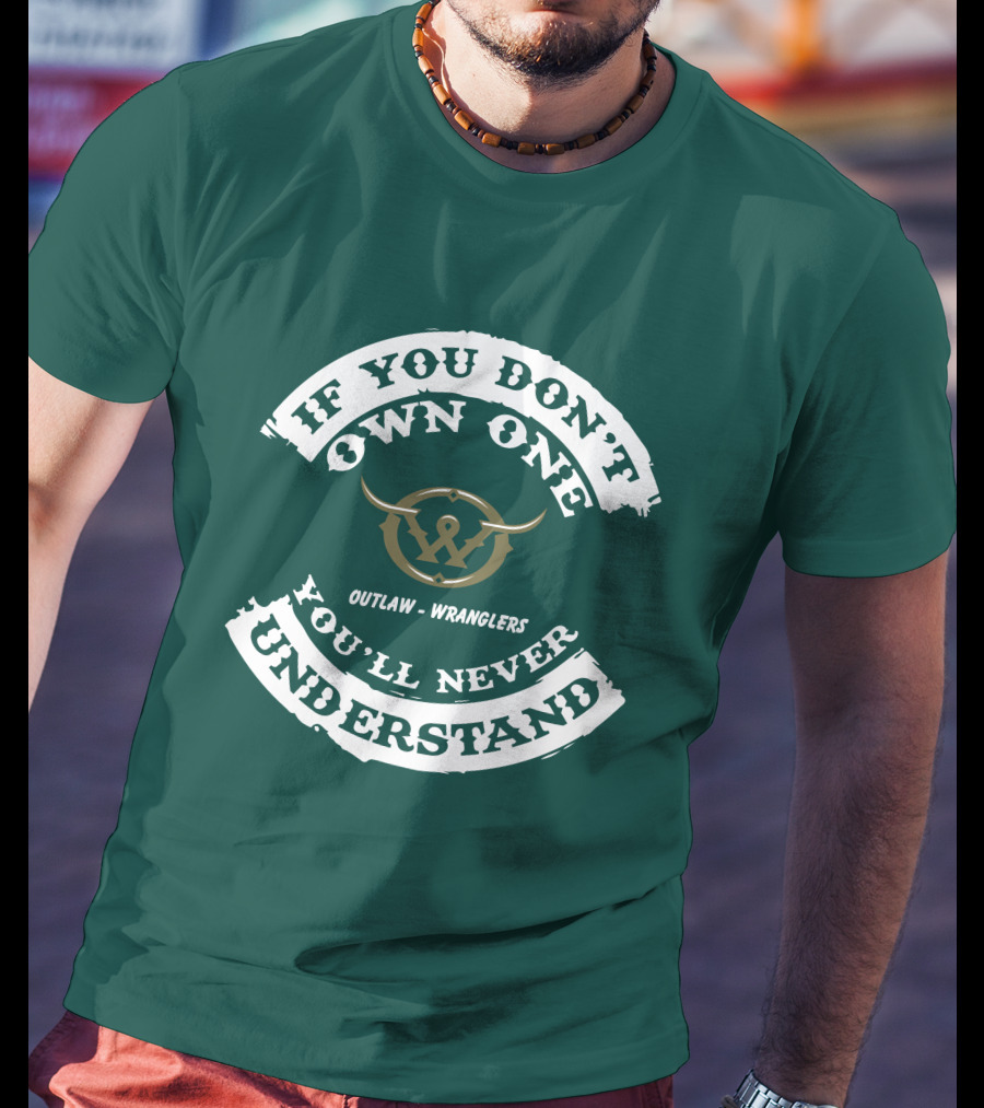 If You Don't Own One You'll Never Understand Outlaw Wranglers T-Shirt