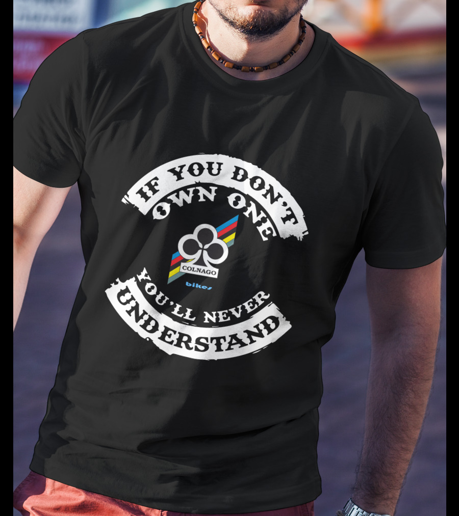 If You Don't Own One Colnago Bikes You'll Never Understand T-Shirt