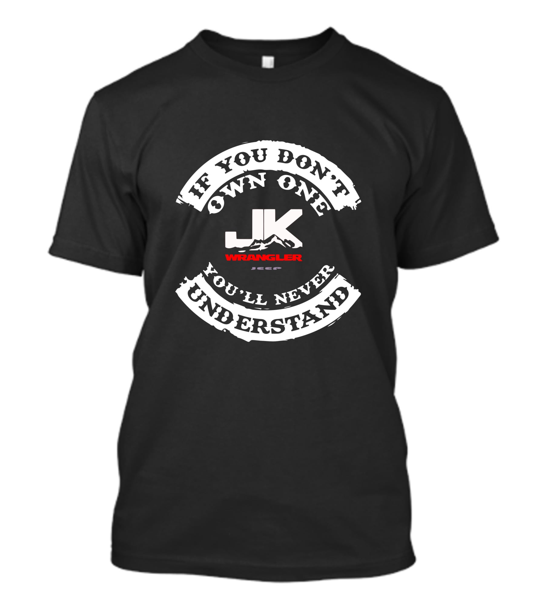 If You Don't Own One You'll Never Understand Jk Wrangler Jeep T-Shirt