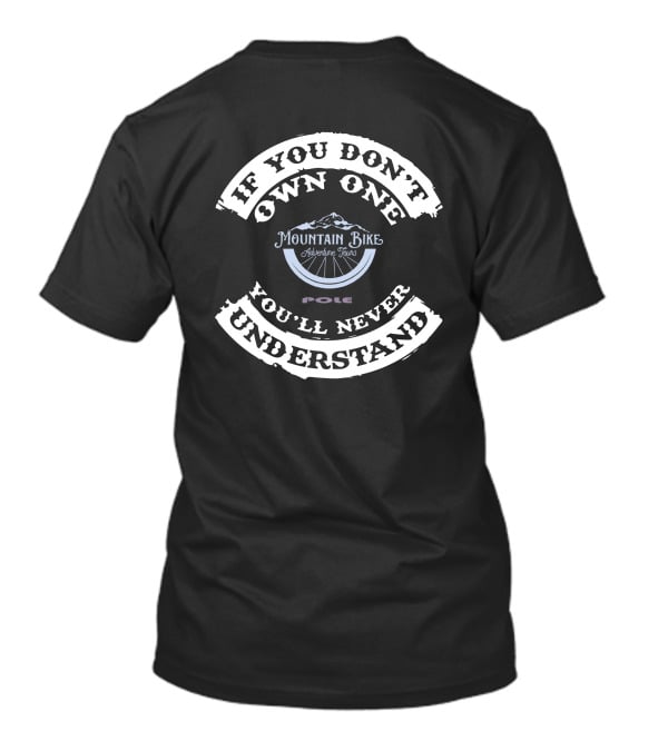 If You Don't Own One You'll Never Understand Mountain Bike Adventure Tours Pole T-Shirt