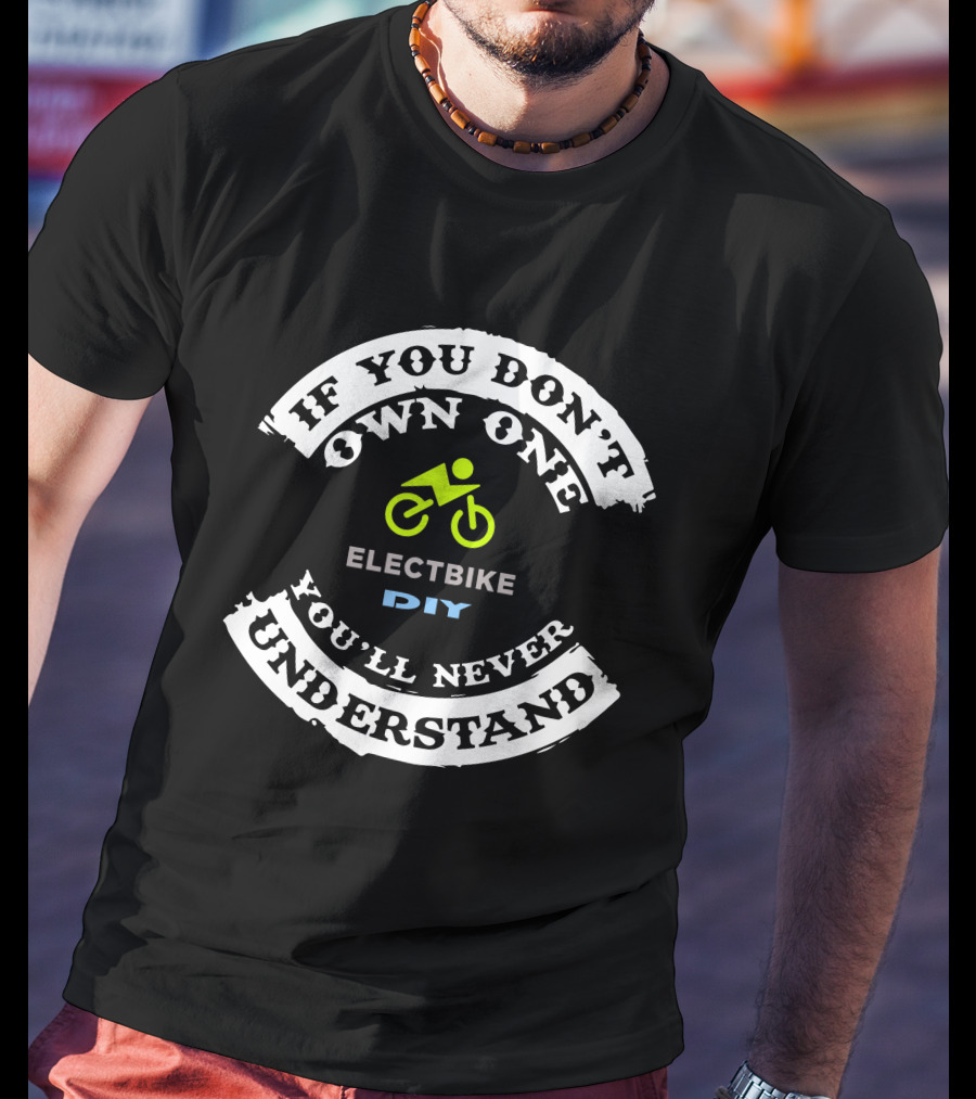 If You Don't Own One You'll Never Understand Electbike DIY T-Shirt