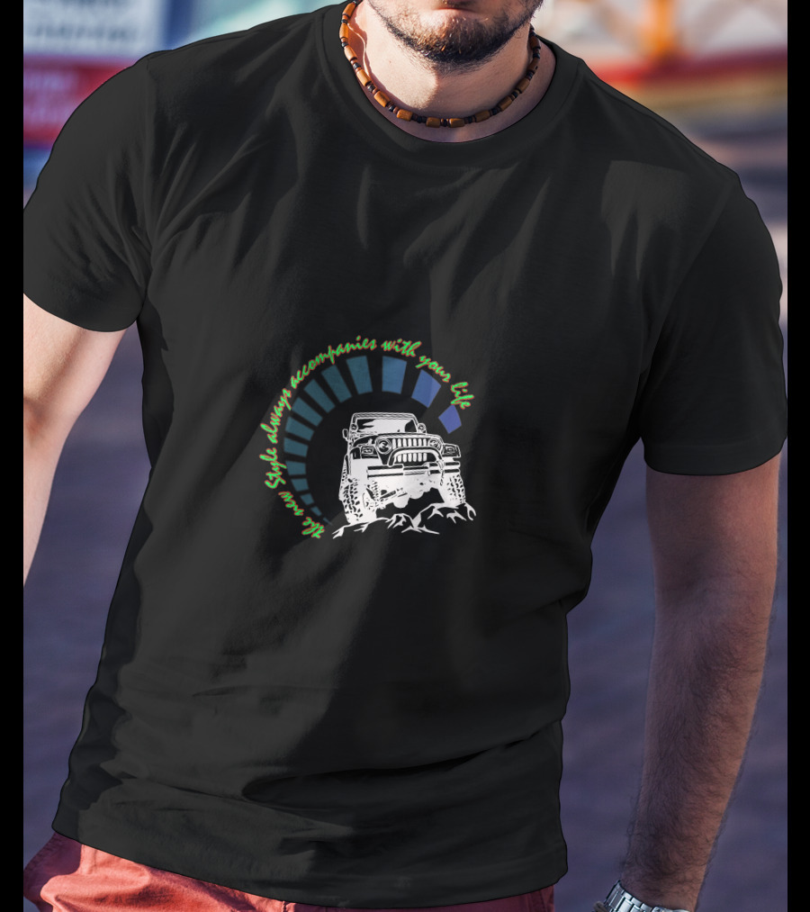 JEEP WRANGLER JK JKU Style Always Accompanies With Your Life T-Shirt