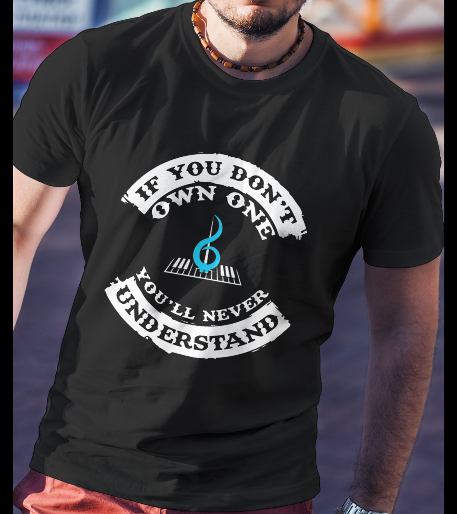 If You Don't Own One You'll Never Understand Pianist T-Shirt
