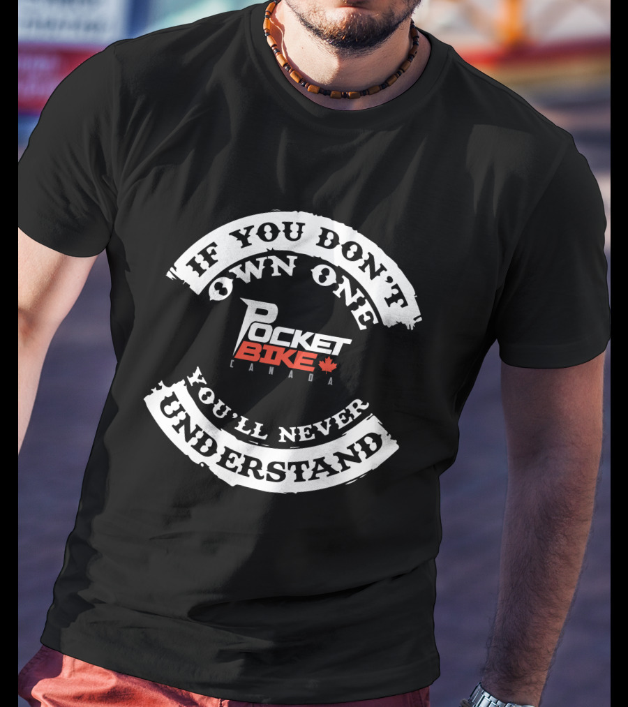 IF YOU DON'T OWN ONE YOU'LL NEVER UNDERSTAND POCKET BIKE CANADA T-Shirt