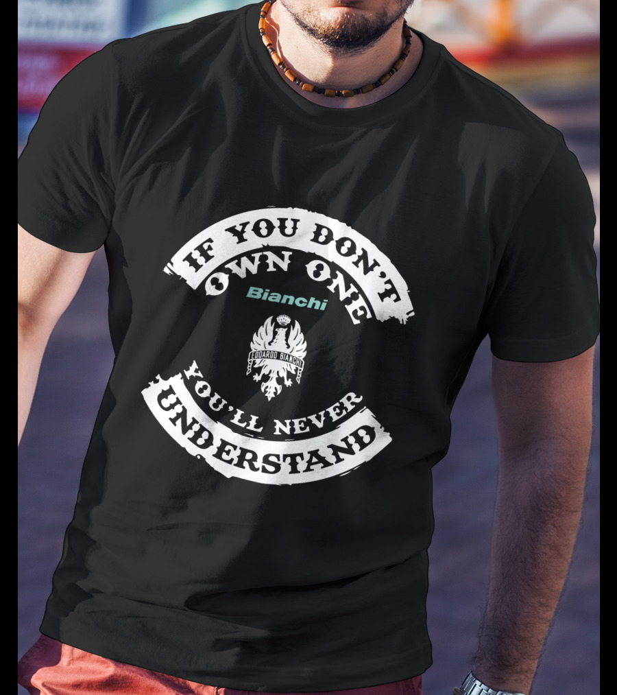If You Don't Own One Bianchi You'll Never Understand T-Shirt