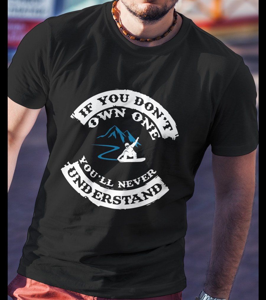 If You Don't Own One You'll Never Understand Snowboarding Mountain Rider T-Shirt