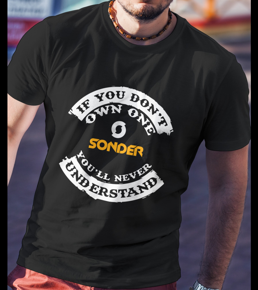 If You Don’t Own One Sonder You’ll Never Understand T-Shirt