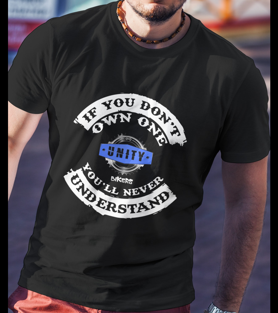 Bikers Unity If You Don't Own One You'll Never Understand T-Shirt