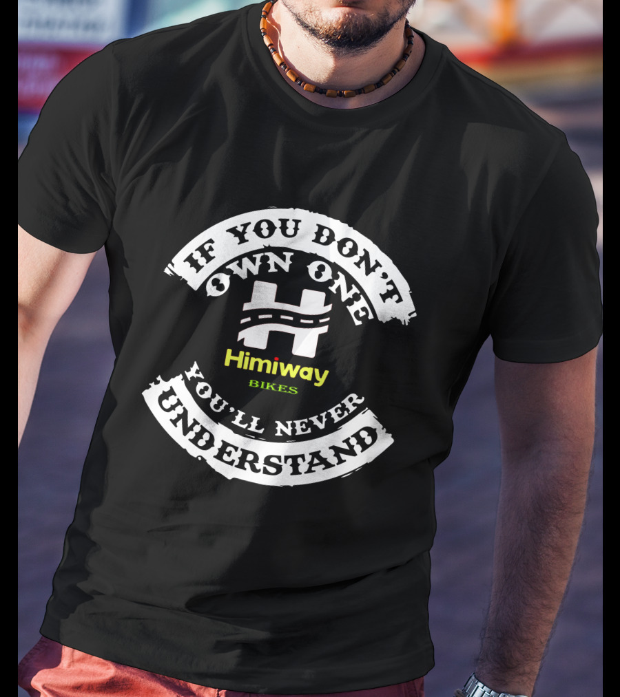 If You Don't Own One You'll Never Understand Himiway Bikes T-Shirt