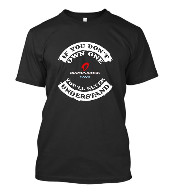 If You Don't Own One You'll Never Understand Diamondback Bmx T-Shirt