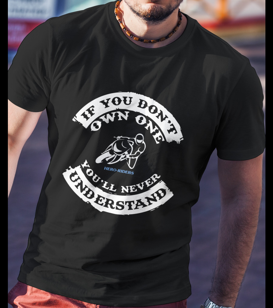 If You Don't Own One You'll Never Understand Hero-Riders Motorcycle T-Shirt