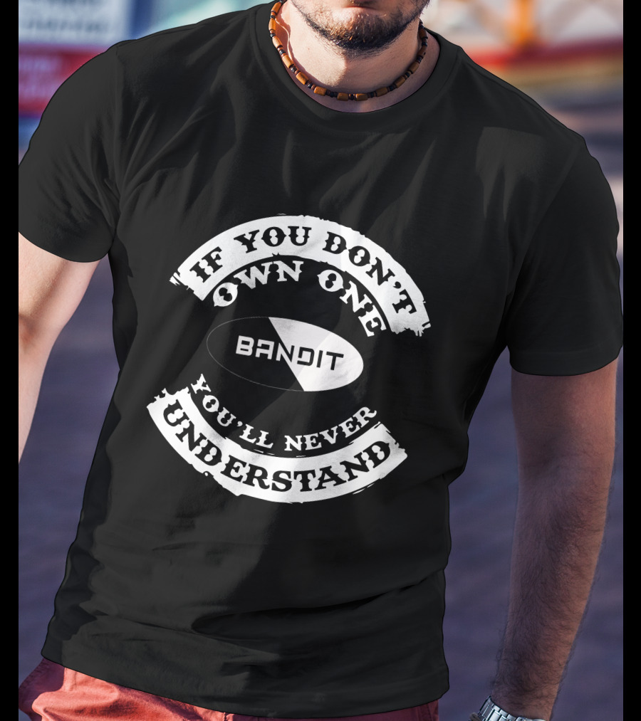 Suzuki Bandit If You Don't Own One You'll Never Understand T-Shirt