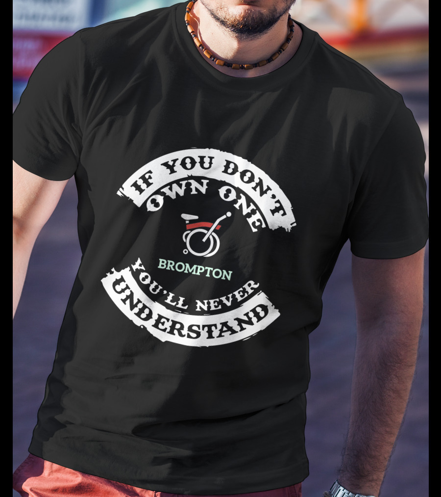 Brompton Electric If You Don't Own One You'll Never Understand T-Shirt
