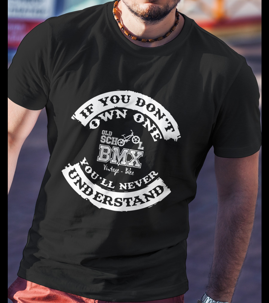 If You Don't Own One You'll Never Understand Old School BMX Vintage Bike T-Shirt