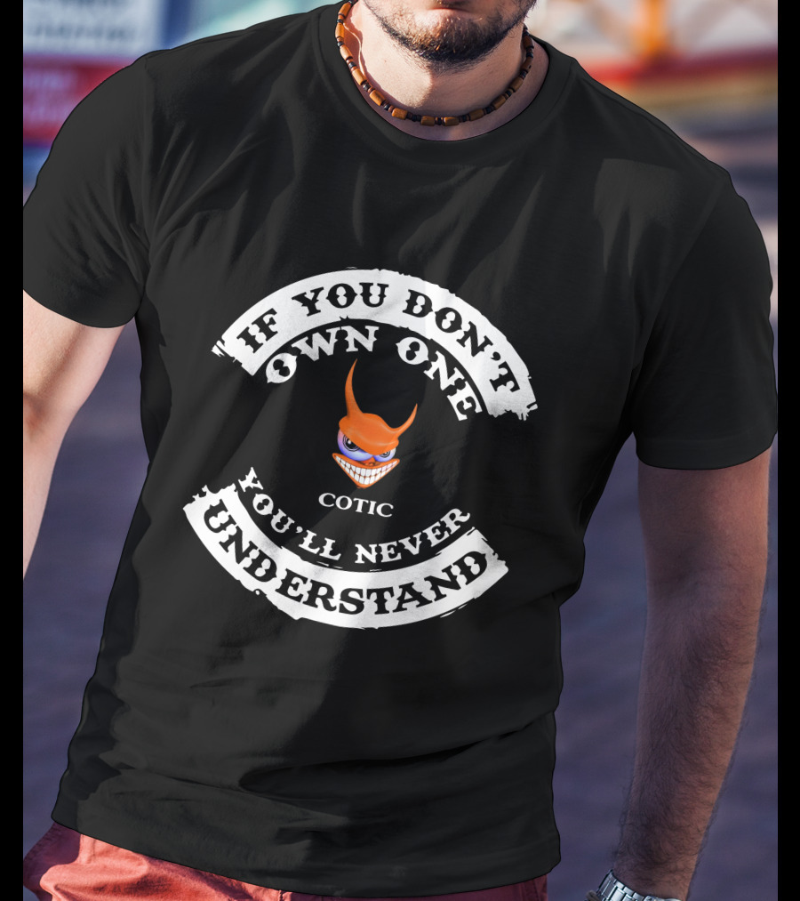 IF YOU DON'T OWN ONE YOU'LL NEVER UNDERSTAND COTIC T-Shirt