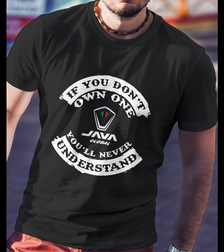 If You Don't Own One You'll Never Understand Java Global T-Shirt