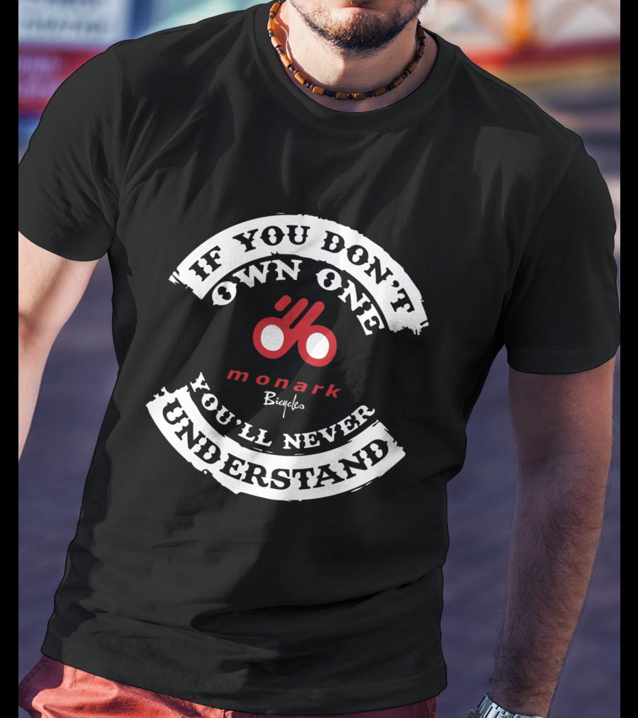 If You Don't Own One You'll Never Understand Monark Bicycles T-Shirt