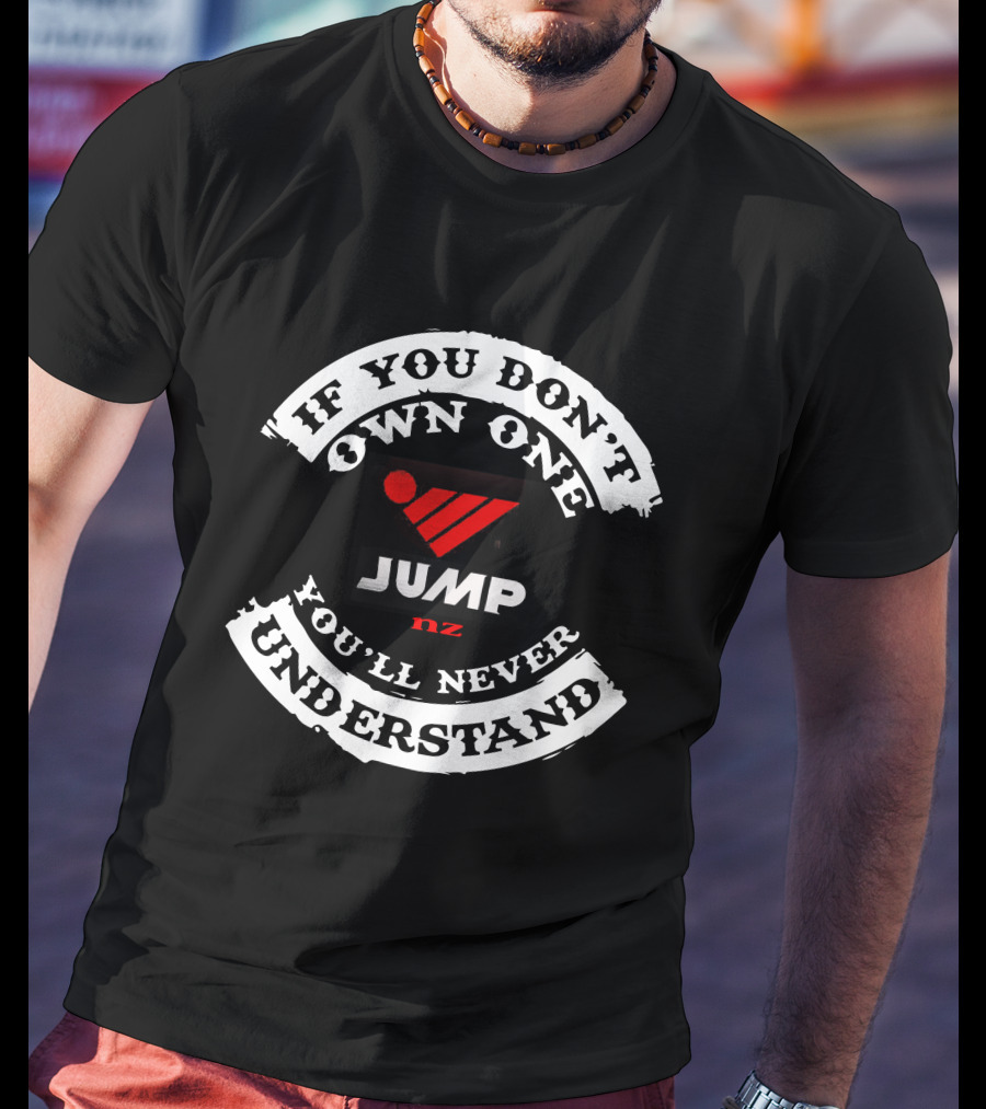 If You Don't Own One You'll Never Understand Jump Bikes NZ T-Shirt