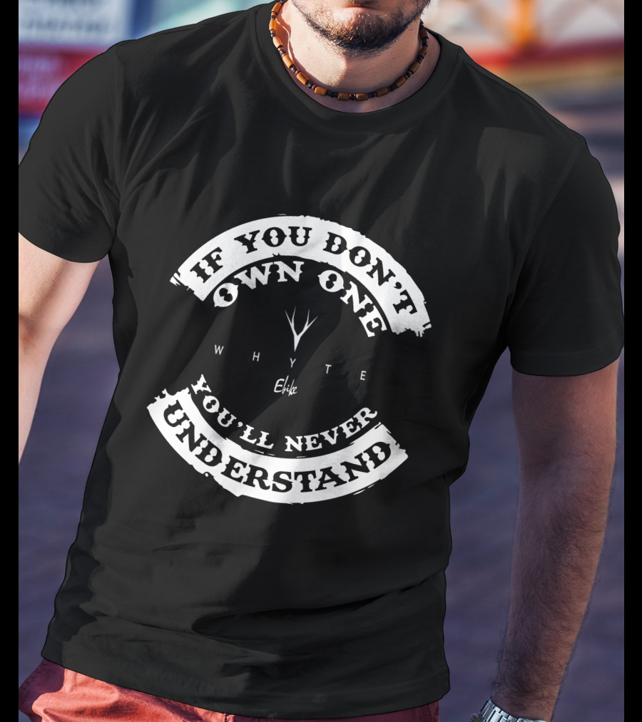 If You Don't Own One Whyte Ebike You'll Never Understand T-Shirt