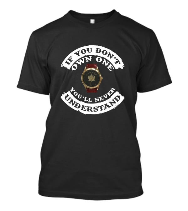 If You Don’t Own One You’ll Never Understand Canada Maple Leaf Watch T-Shirt