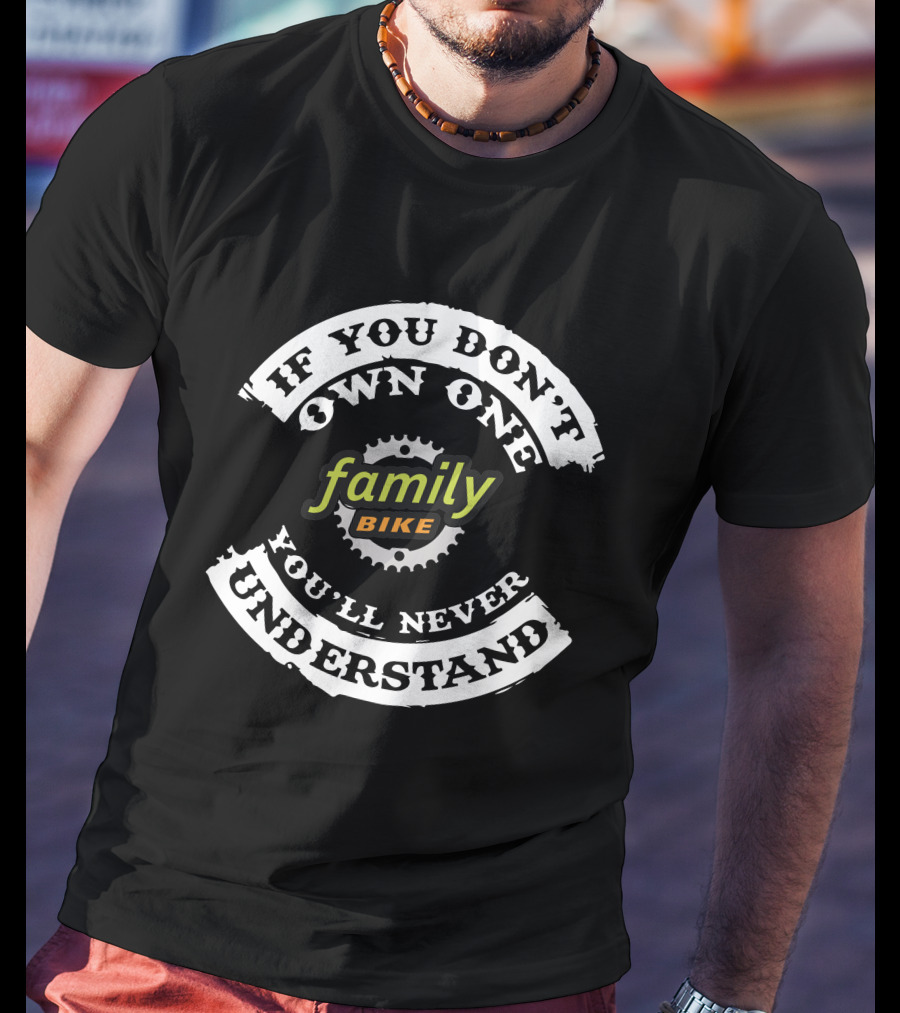 If You Don't Own One Family Bike You'll Never Understand T-Shirt
