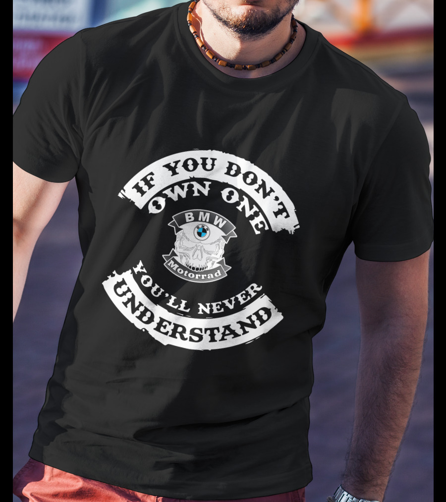 If You Don't Own One You'll Never Understand BMW Motorrad T-Shirt