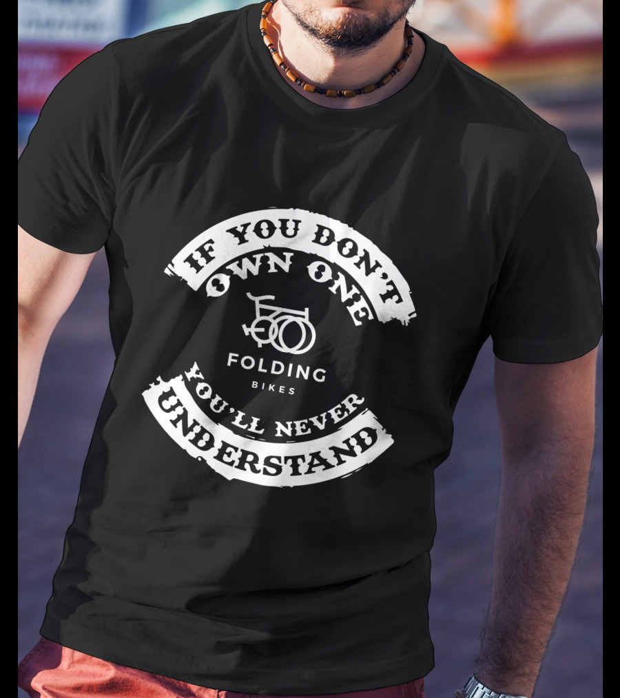 If You Don't Own One Folding Bikes You'll Never Understand T-Shirt