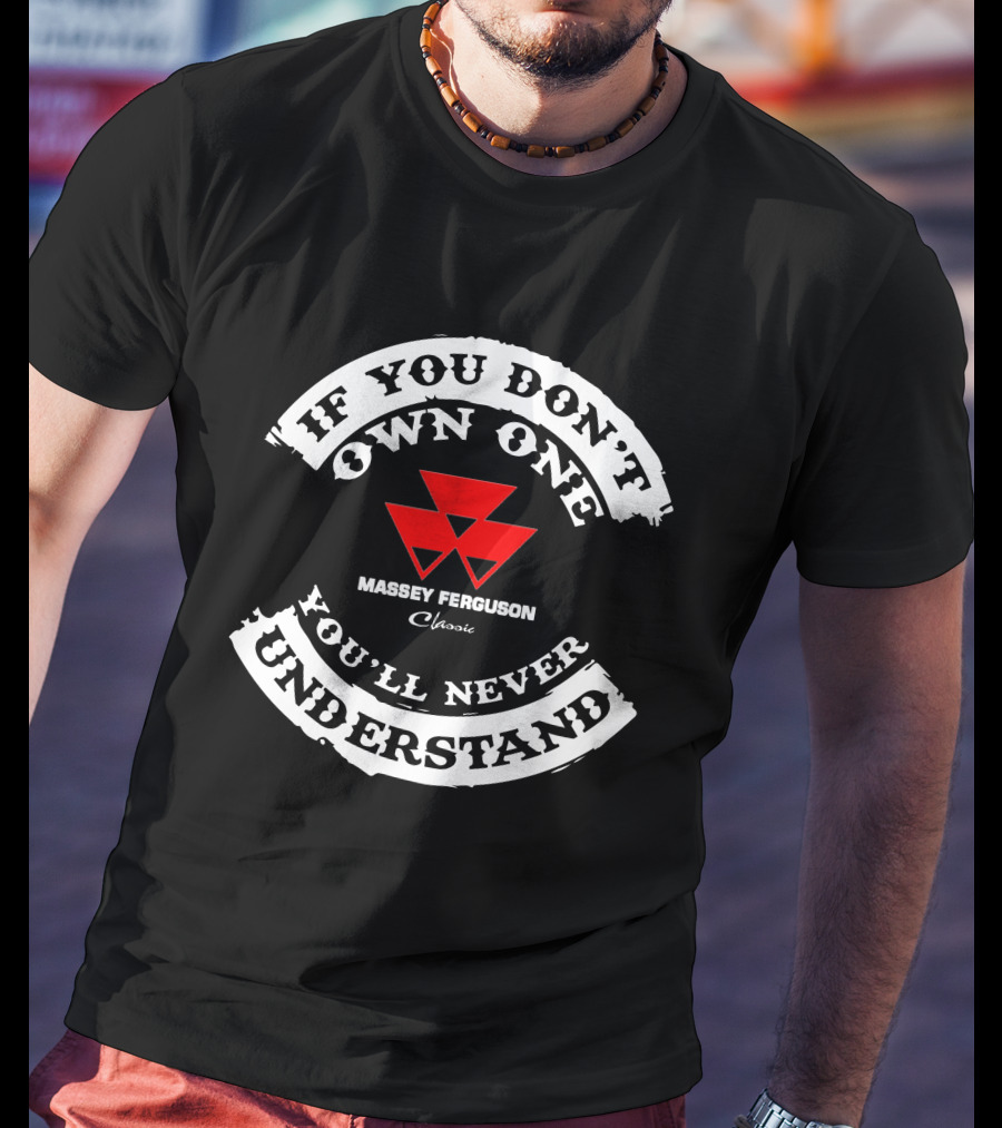 If You Don't Own One You'll Never Understand Massey Ferguson Classic T-Shirt